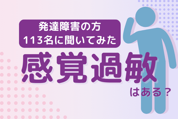 発達障害113名に聞いた!感覚過敏はありますか?【最後に対処法も公開】