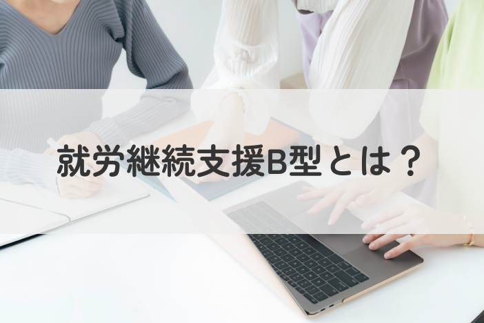 就労継続支援B型とは？実際の仕事内容と工賃について詳しく紹介