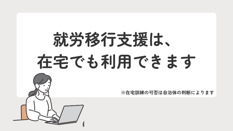 結論、就労移行支援は、 在宅でも利用できます