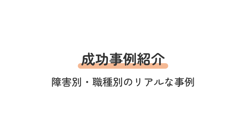 障害を持つ方の就職成功事例:職種別の具体的なケーススタディ紹介