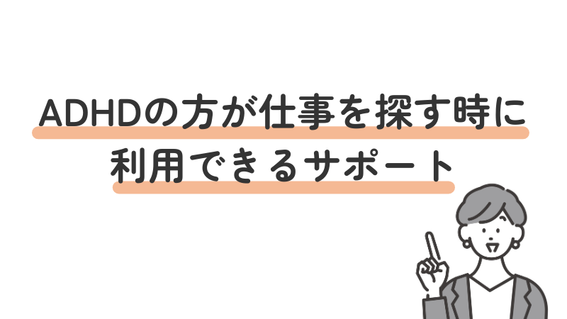 ADHDのある人が仕事を探す際に利用できる支援サービスやサポート制度を紹介する見出し画像