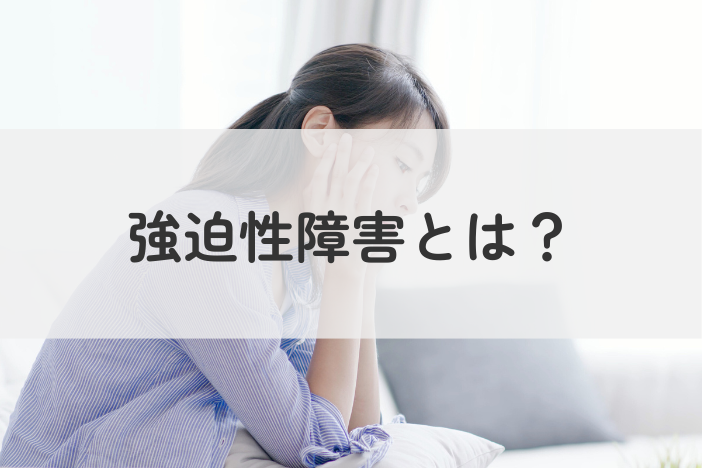 強迫性障害（OCD）とは？症状や原因を症状・原因・相談先までやさしく解説