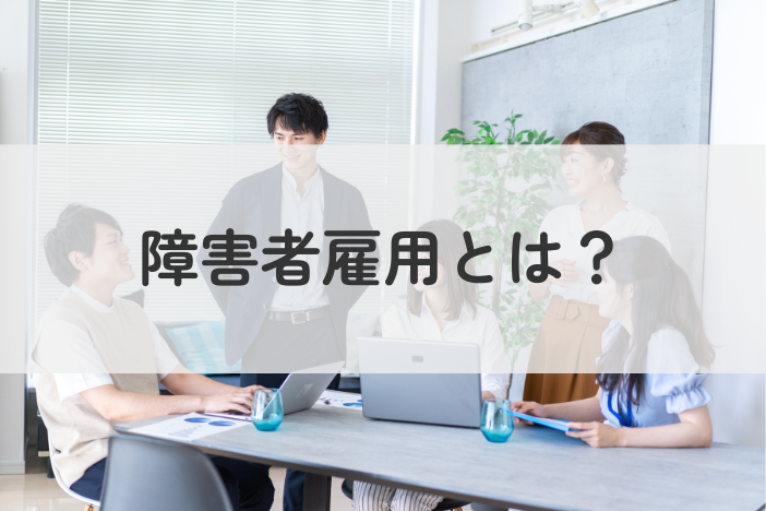 障害者雇用とは何か？対象・仕組み・安心して働けるサポート制度まで徹底解説
