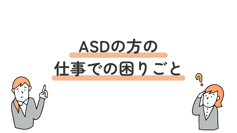 ASD(自閉スペクトラム症)の方が仕事で感じやすい困りごとや課題を説明