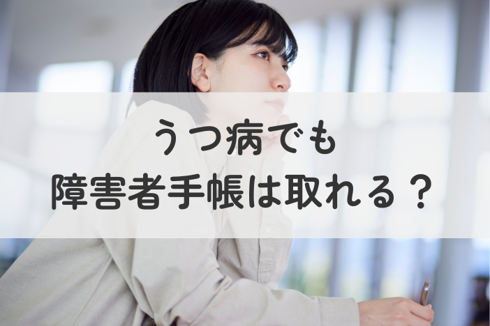 うつ病でも障害者手帳は取れる？等級・条件・メリット・デメリットを解説
