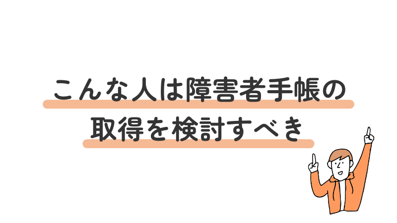 障害者手帳の取得を検討すべき人の特徴や状況を解説する画像
