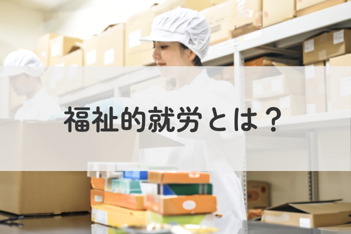 福祉的就労とは？メリット・注意点・相談窓口までわかりやすく解説