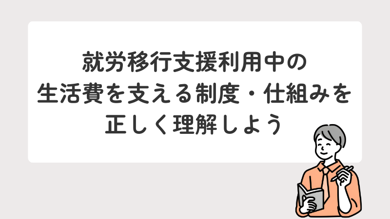まとめ：就労移行支援利用中の生活費を支える公的な制度や仕組みを正しく理解しよう