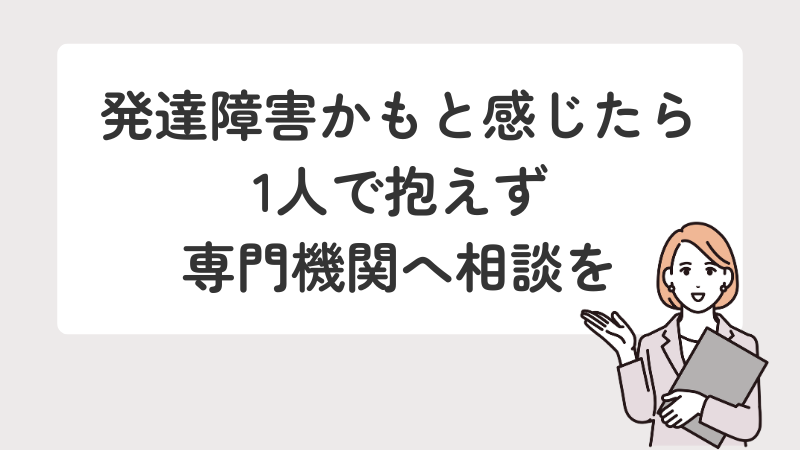 仕事の悩みなどで発達障害かもしれないと感じた際、一人で抱え込まず専門機関へ相談することを促すメッセージ画像
