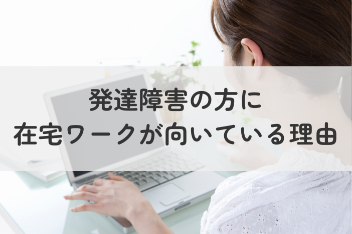 発達障害の方におすすめ！在宅ワークが向いている理由と特性を活かせる仕事