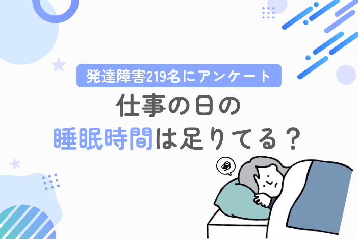 【発達障害219名にアンケート】仕事の日の睡眠時間は足りてる？実態を調査